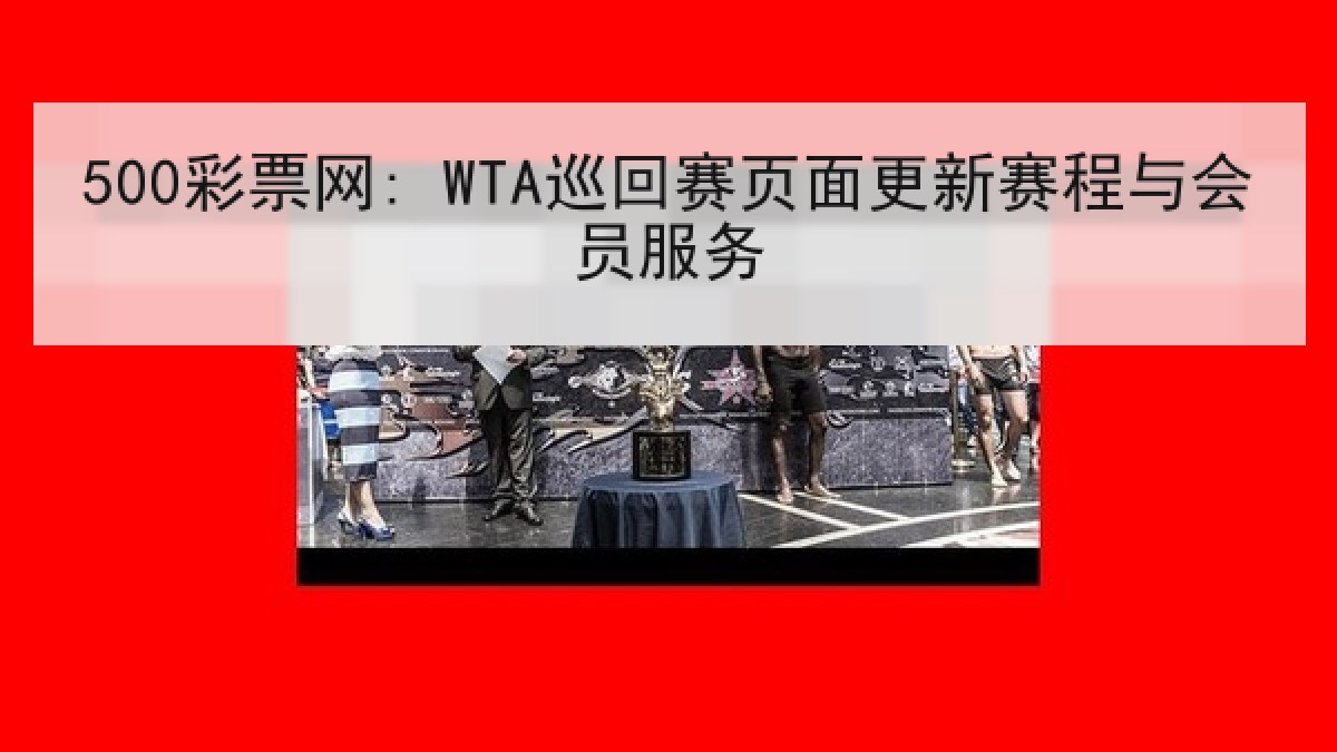 500彩票网: WTA巡回赛页面更新赛程与会员服务