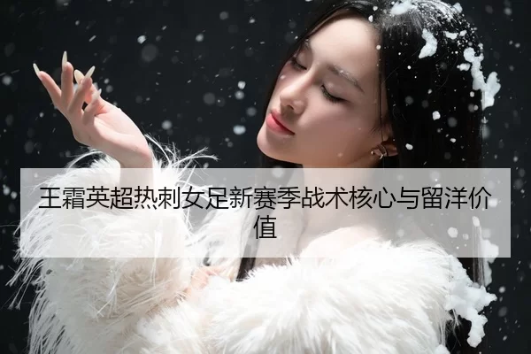王霜英超热刺女足新赛季战术核心与留洋价值