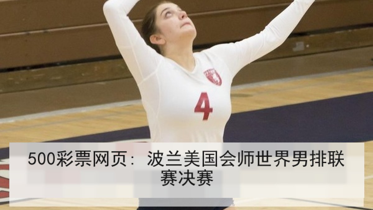 500彩票网页: 波兰美国会师世界男排联赛决赛