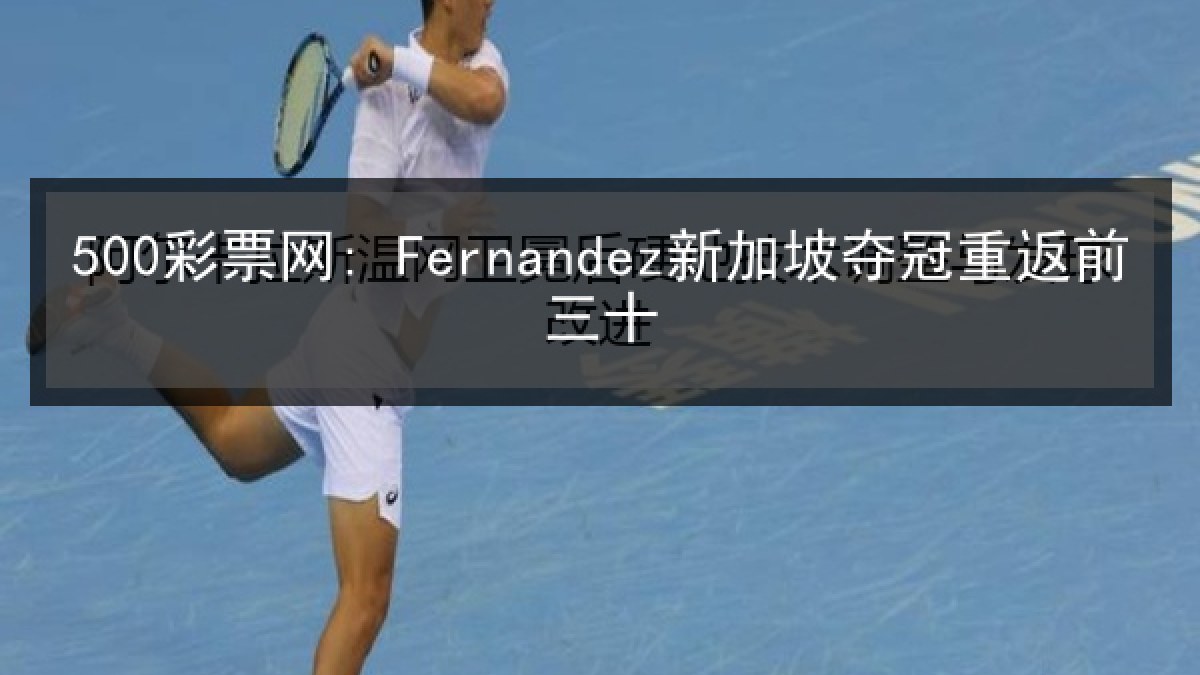 500彩票网: Fernandez新加坡夺冠重返前三十